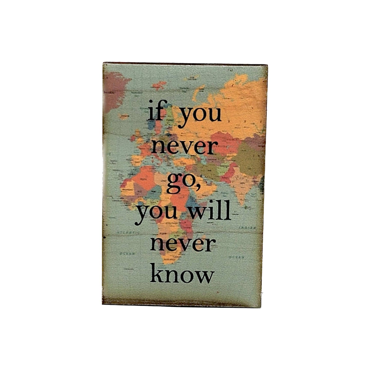 If You Never Go You Never Know Magnet