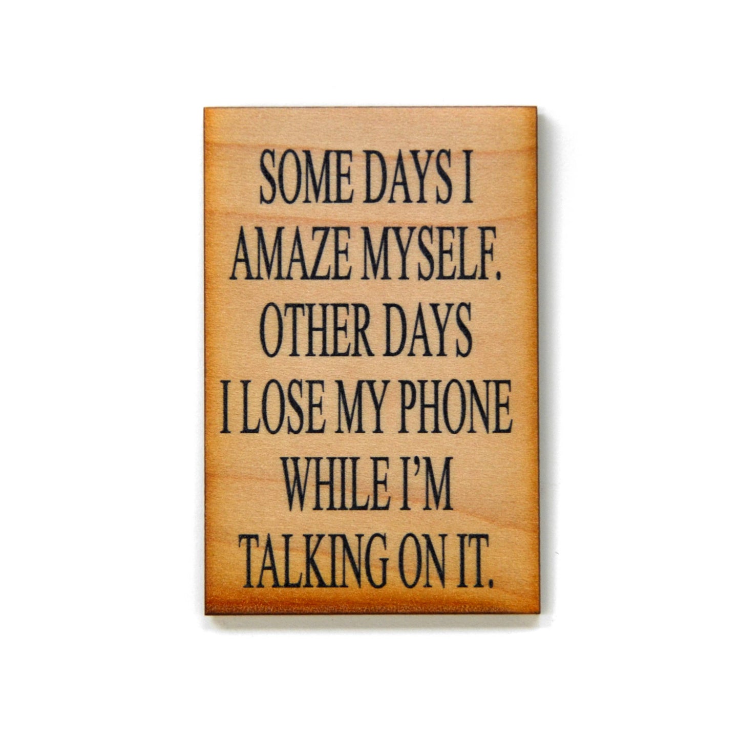 Some Days I Amaze Myself. Other Days I Lose My Phone While I'm Talking On It Magnet
